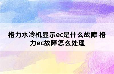 格力水冷机显示ec是什么故障 格力ec故障怎么处理